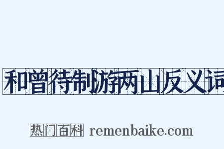 和曾待制游两山反义词是什么意思的图片
